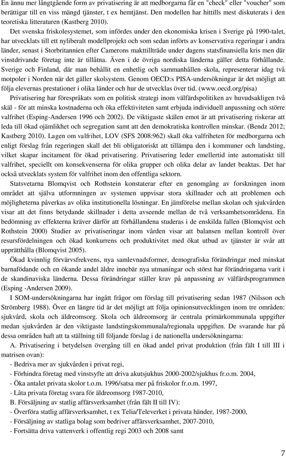 Det svenska friskolesystemet, som infördes under den ekonomiska krisen i Sverige på 1990-talet, har utvecklats till ett nyliberalt modellprojekt och som sedan införts av konservativa regeringar i