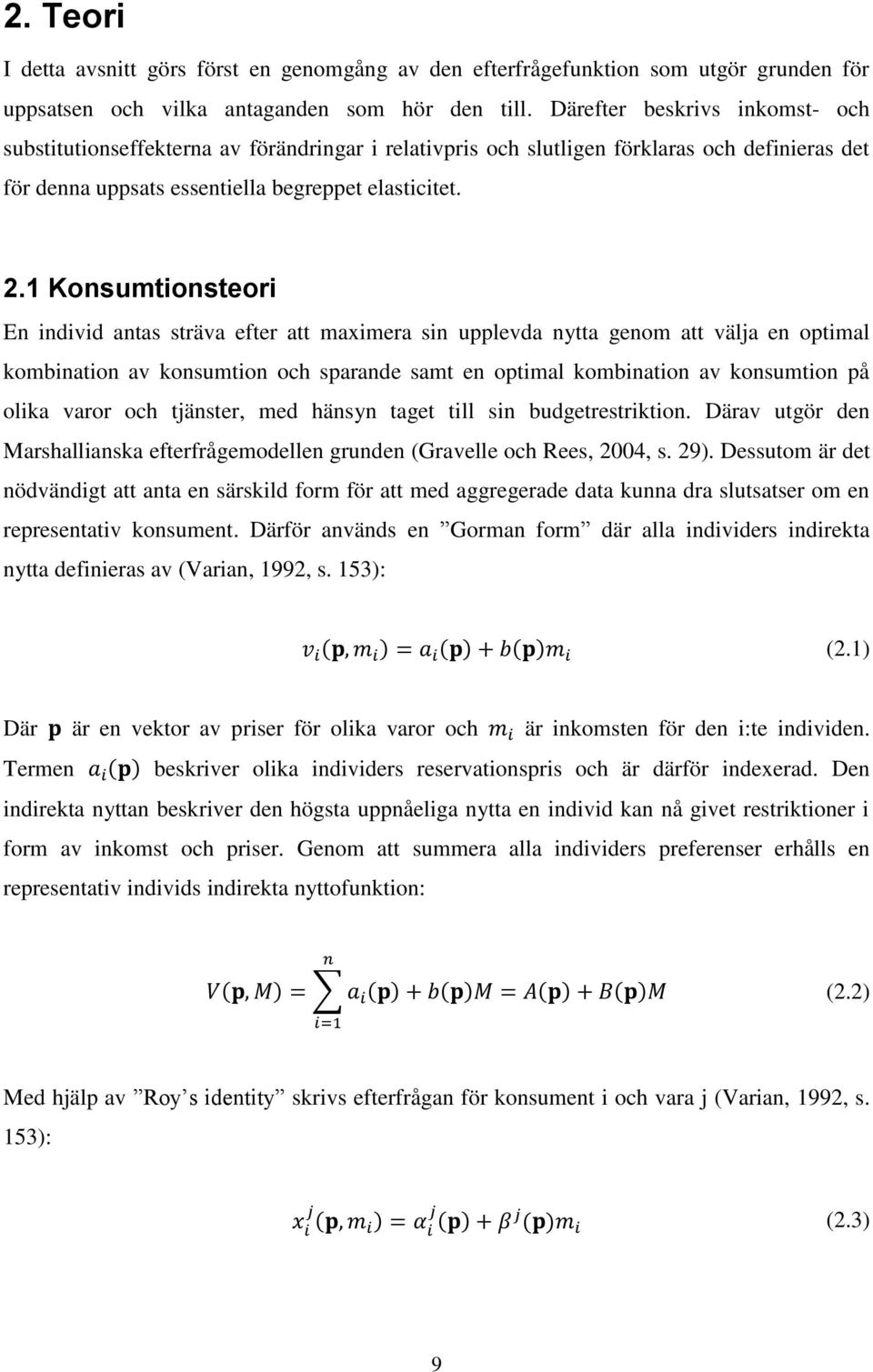 1 Konsumtionsteori En individ antas sträva efter att maximera sin upplevda nytta genom att välja en optimal kombination av konsumtion och sparande samt en optimal kombination av konsumtion på olika