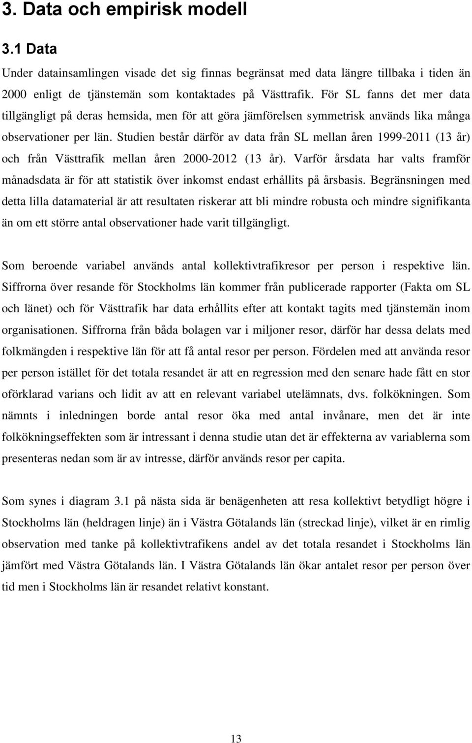 Studien består därför av data från SL mellan åren 1999-2011 (13 år) och från Västtrafik mellan åren 2000-2012 (13 år).