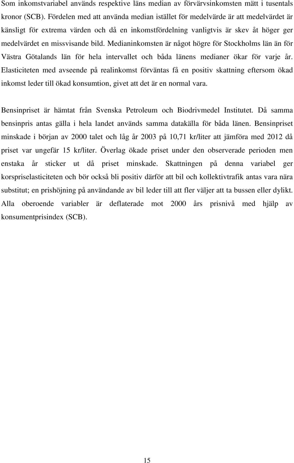 Medianinkomsten är något högre för Stockholms län än för Västra Götalands län för hela intervallet och båda länens medianer ökar för varje år.