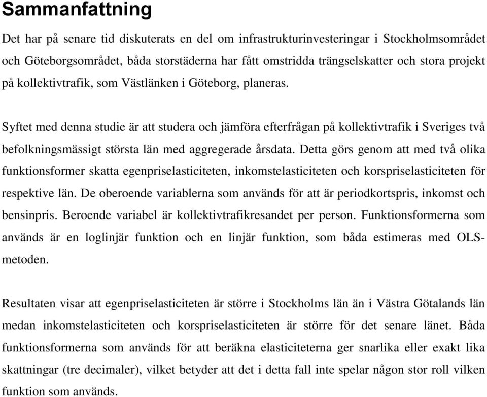 Syftet med denna studie är att studera och jämföra efterfrågan på kollektivtrafik i Sveriges två befolkningsmässigt största län med aggregerade årsdata.