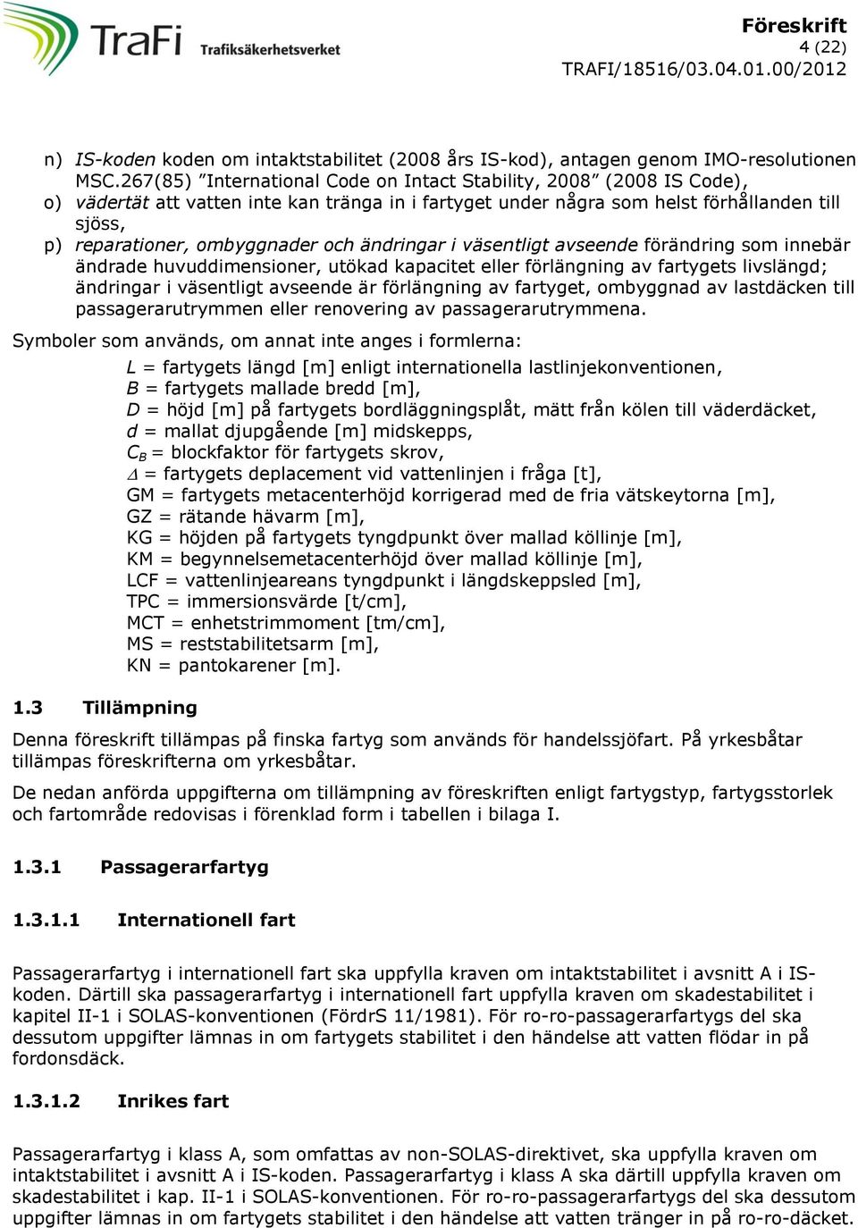 och ändringar i väsentligt avseende förändring som innebär ändrade huvuddimensioner, utökad kapacitet eller förlängning av fartygets livslängd; ändringar i väsentligt avseende är förlängning av