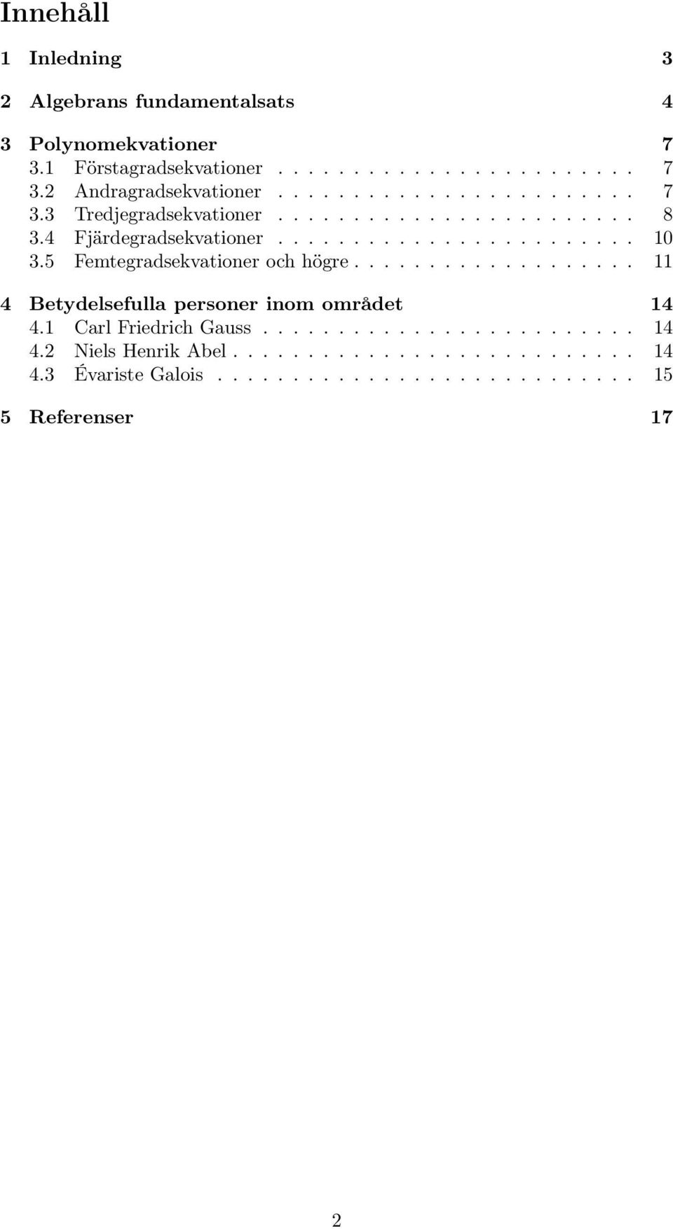 5 Femtegradsekvationer och högre................... 11 4 Betydelsefulla personer inom området 14 4.1 Carl Friedrich Gauss......................... 14 4.2 Niels Henrik Abel.