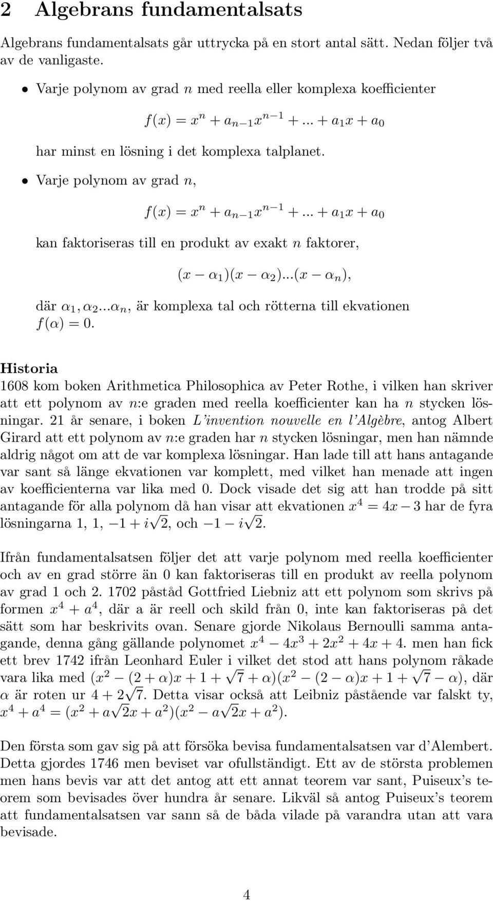 Varje polynom av grad n, f(x) = x n + a n 1 x n 1 +... + a 1 x + a 0 kan faktoriseras till en produkt av exakt n faktorer, (x α 1 )(x α 2 )...(x α n ), där α 1, α 2.