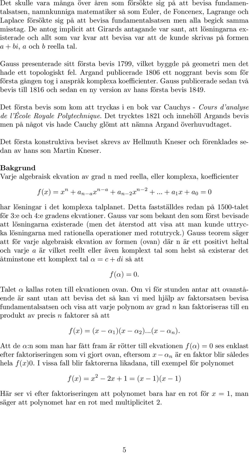 De antog implicit att Girards antagande var sant, att lösningarna existerade och allt som var kvar att bevisa var att de kunde skrivas på formen a + bi, a och b reella tal.