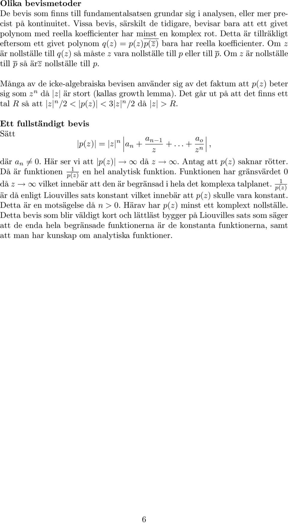 Detta är tillräkligt eftersom ett givet polynom q(z) = p(z)p(z) bara har reella koefficienter. Om z är nollställe till q(z) så måste z vara nollställe till p eller till p.