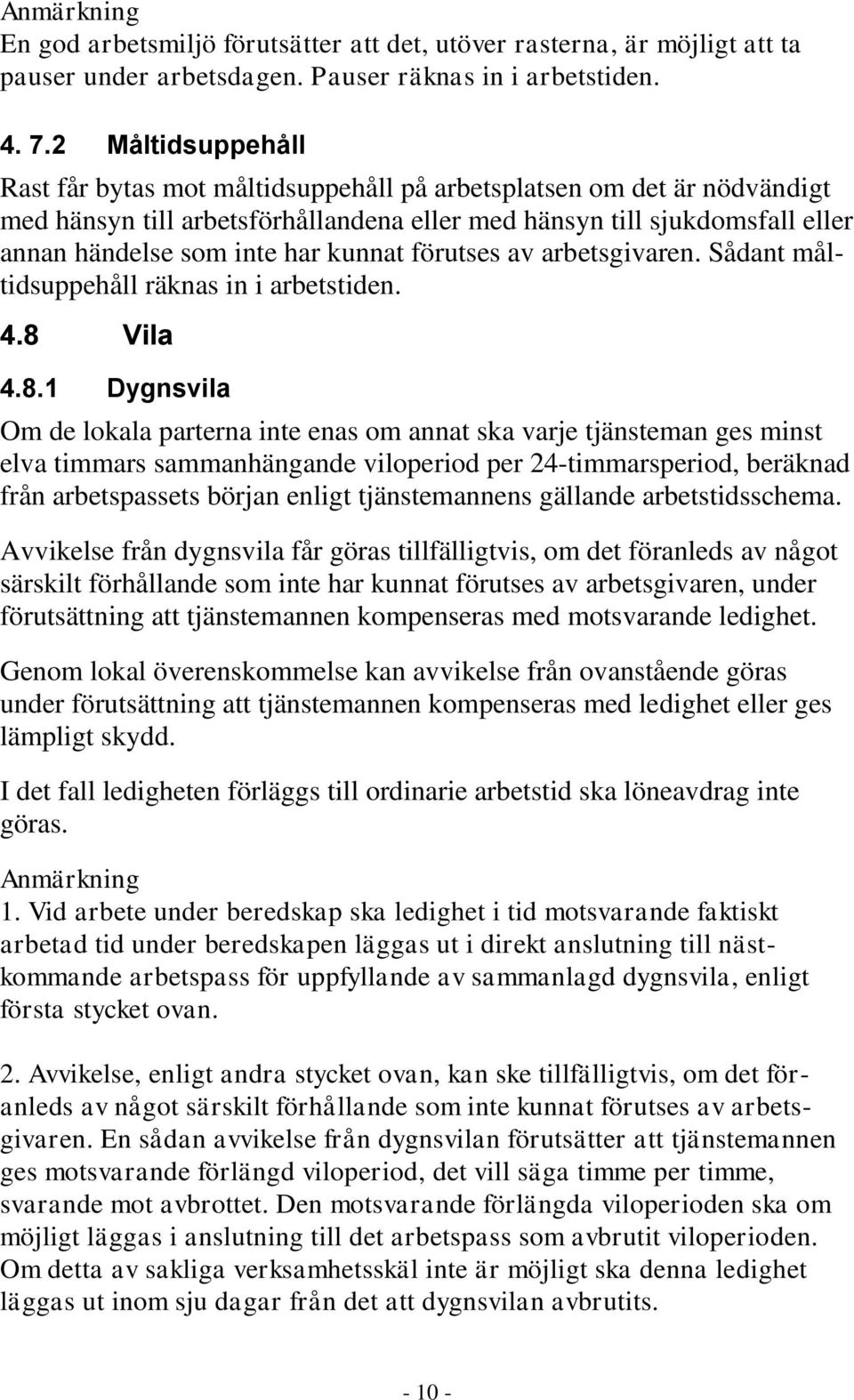 kunnat förutses av arbetsgivaren. Sådant måltidsuppehåll räknas in i arbetstiden. 4.8 