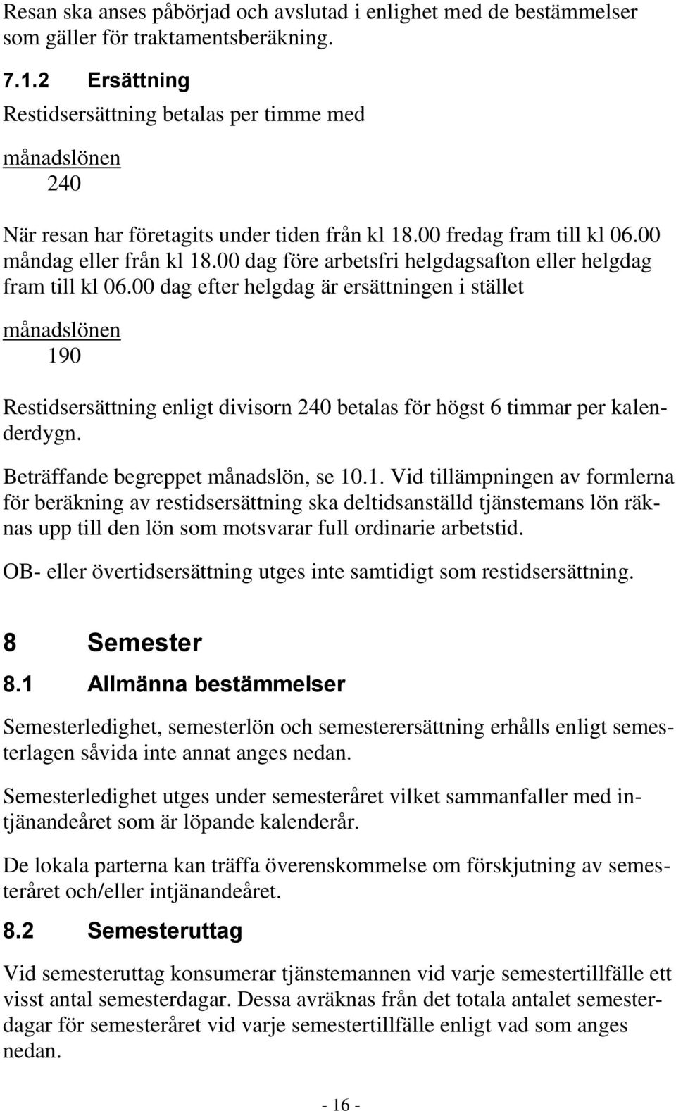 00 dag före arbetsfri helgdagsafton eller helgdag fram till kl 06.