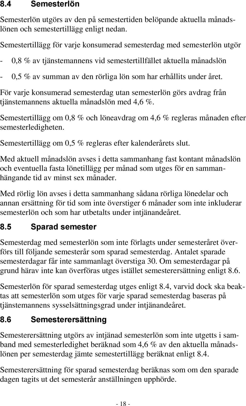 året. För varje konsumerad semesterdag utan semesterlön görs avdrag från tjänstemannens aktuella månadslön med 4,6 %.