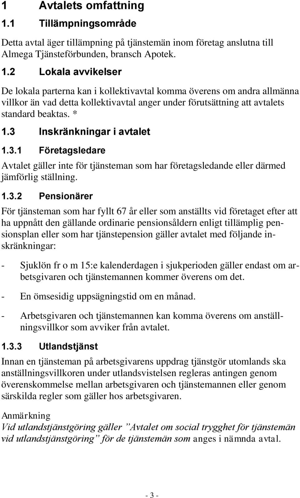 2 Lokala avvikelser De lokala parterna kan i kollektivavtal komma överens om andra allmänna villkor än vad detta kollektivavtal anger under förutsättning att avtalets standard beaktas. * 1.