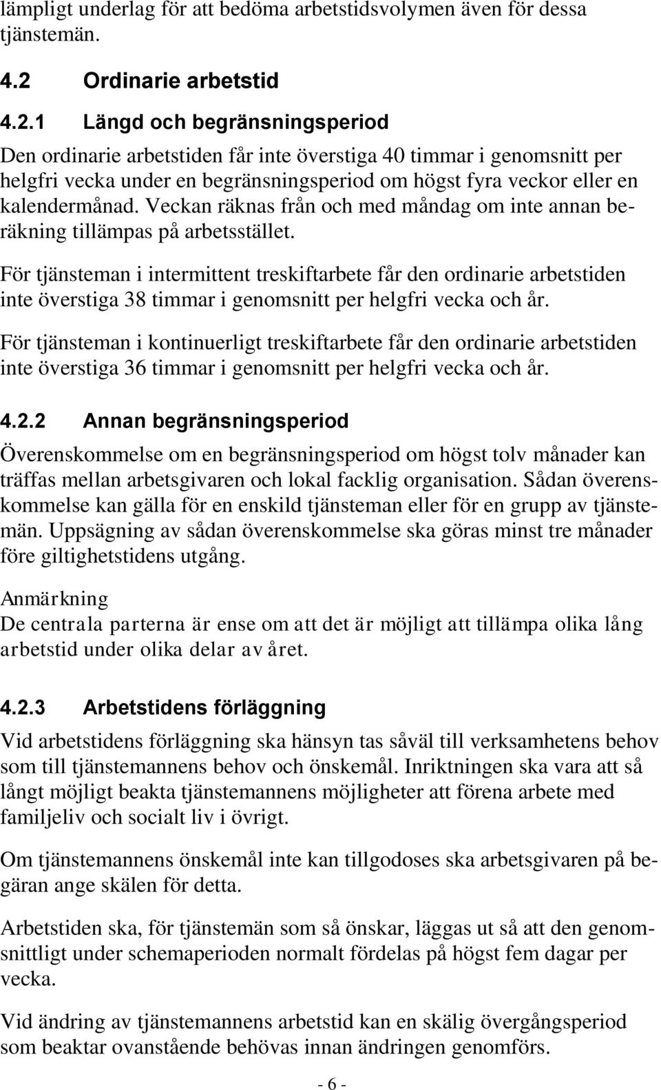 1 Längd och begränsningsperiod Den ordinarie arbetstiden får inte överstiga 40 timmar i genomsnitt per helgfri vecka under en begränsningsperiod om högst fyra veckor eller en kalendermånad.