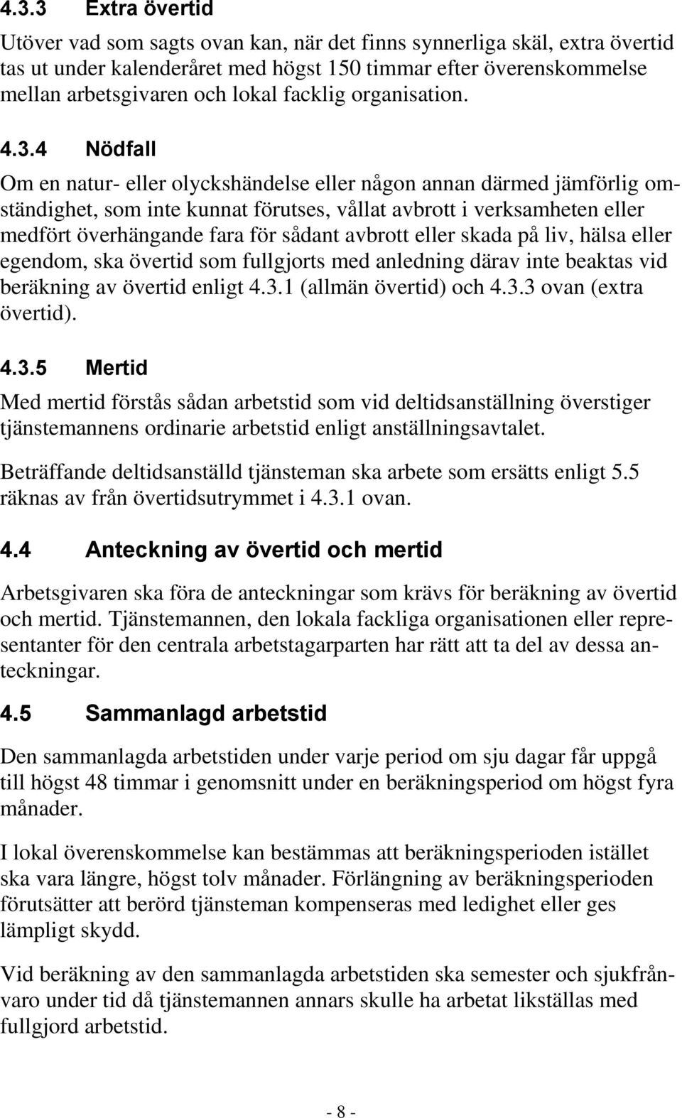 4 Nödfall Om en natur- eller olyckshändelse eller någon annan därmed jämförlig omständighet, som inte kunnat förutses, vållat avbrott i verksamheten eller medfört överhängande fara för sådant avbrott