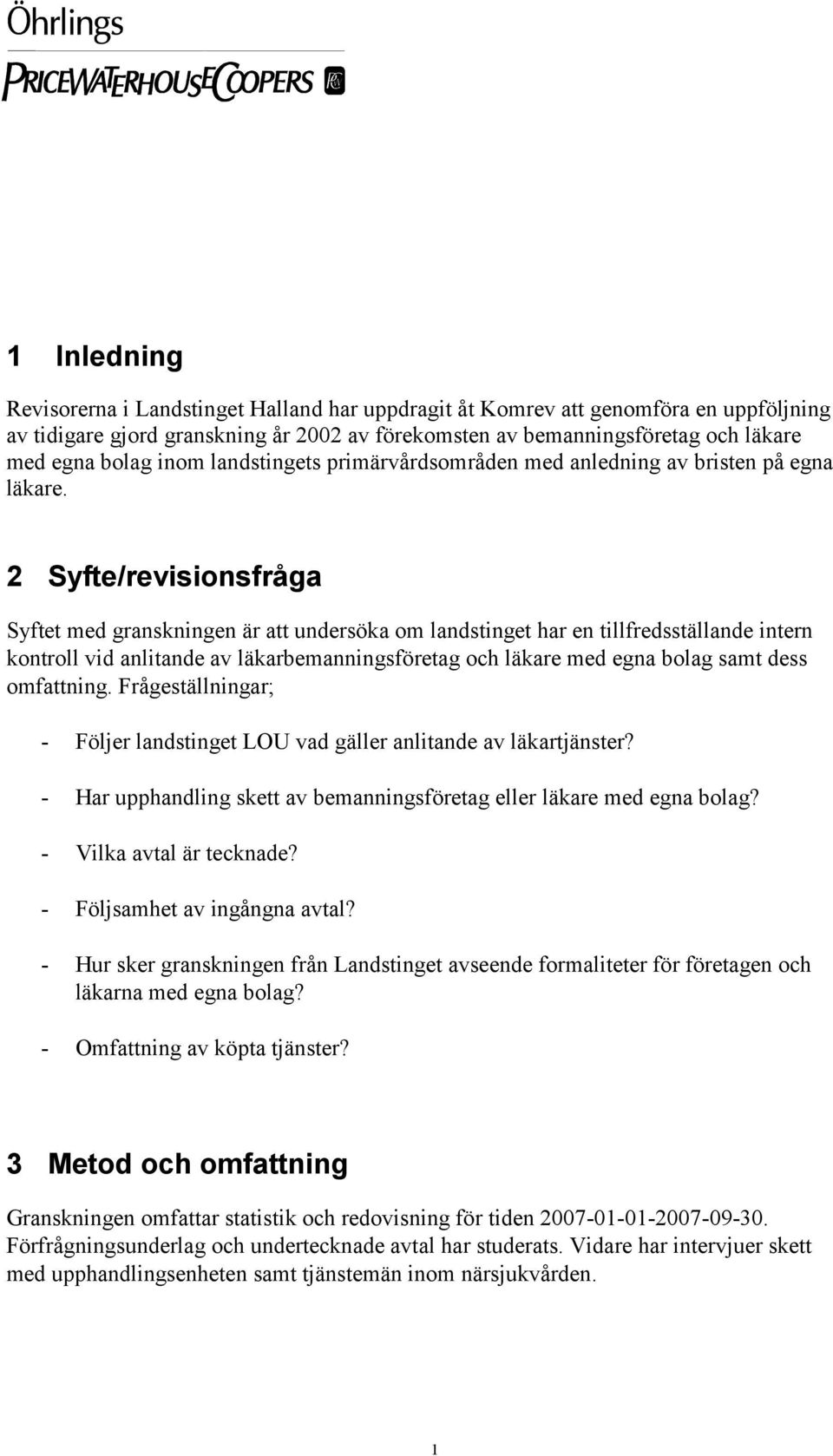 2 Syfte/revisionsfråga Syftet med granskningen är att undersöka om landstinget har en tillfredsställande intern kontroll vid anlitande av läkarbemanningsföretag och läkare med egna bolag samt dess