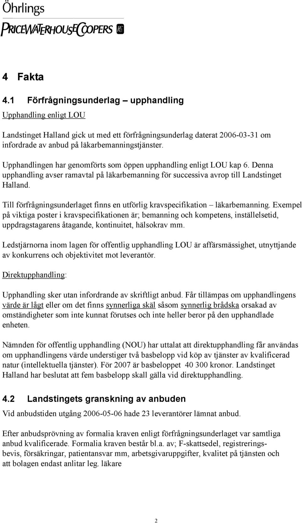 Till förfrågningsunderlaget finns en utförlig kravspecifikation läkarbemanning.