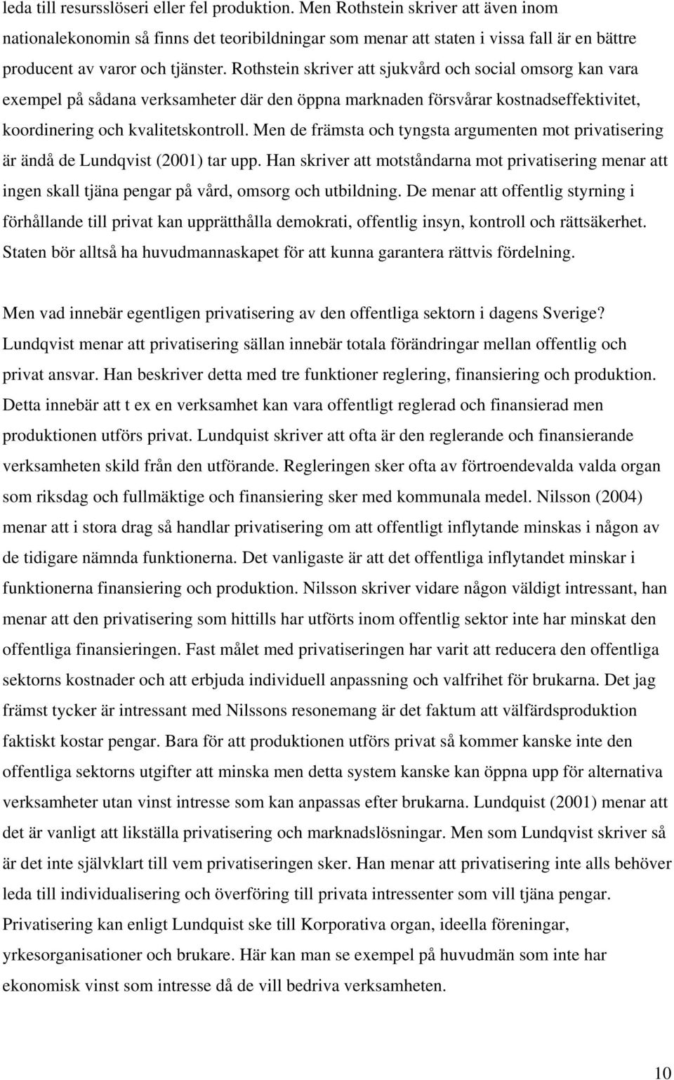 Rothstein skriver att sjukvård och social omsorg kan vara exempel på sådana verksamheter där den öppna marknaden försvårar kostnadseffektivitet, koordinering och kvalitetskontroll.