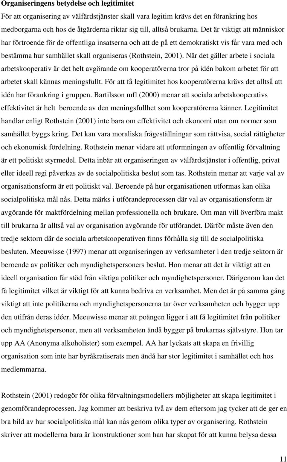 När det gäller arbete i sociala arbetskooperativ är det helt avgörande om kooperatörerna tror på idén bakom arbetet för att arbetet skall kännas meningsfullt.