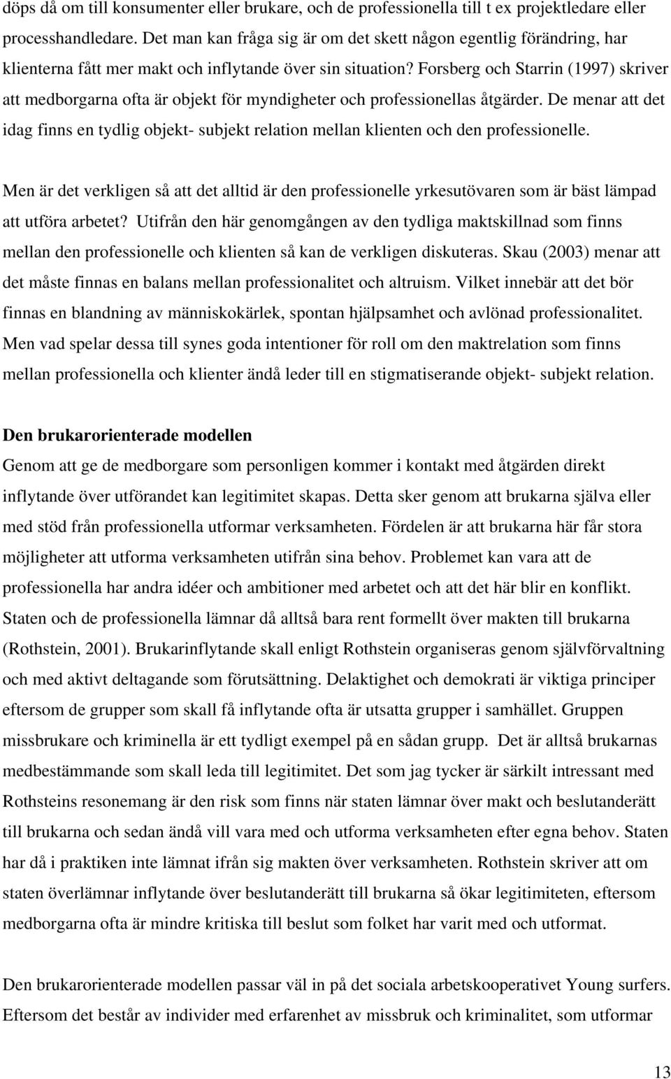 Forsberg och Starrin (1997) skriver att medborgarna ofta är objekt för myndigheter och professionellas åtgärder.