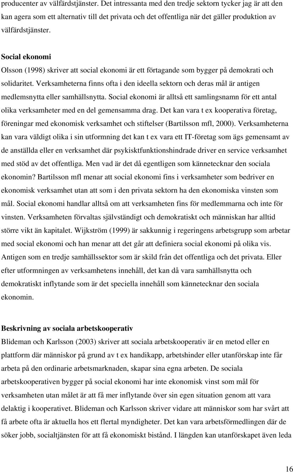 Social ekonomi Olsson (1998) skriver att social ekonomi är ett förtagande som bygger på demokrati och solidaritet.