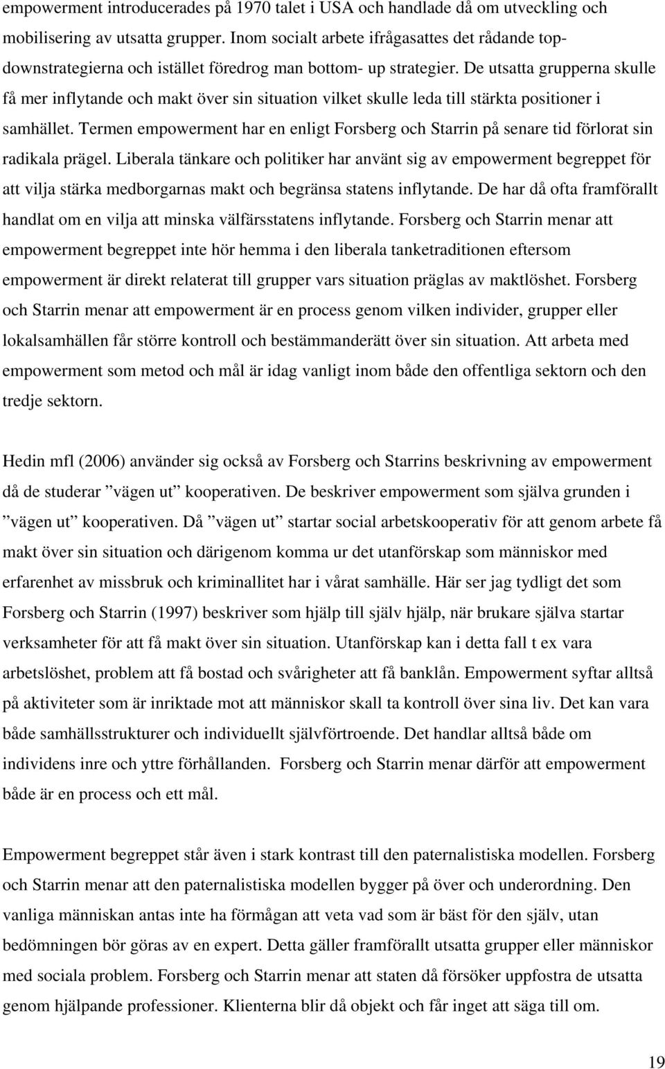 De utsatta grupperna skulle få mer inflytande och makt över sin situation vilket skulle leda till stärkta positioner i samhället.