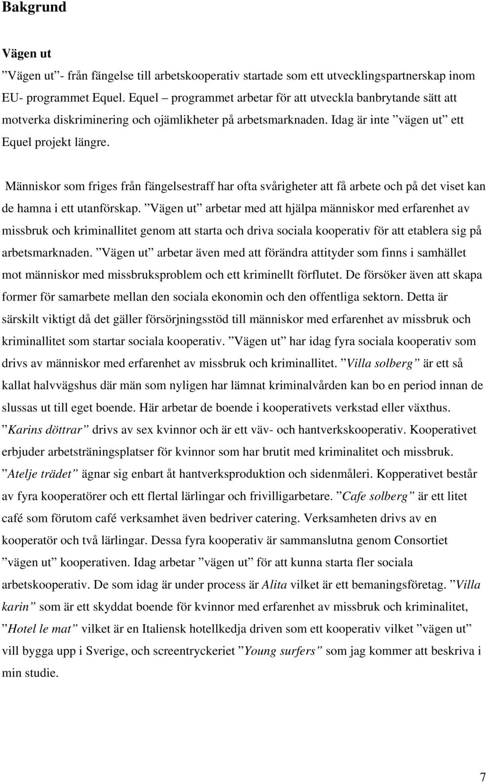 Människor som friges från fängelsestraff har ofta svårigheter att få arbete och på det viset kan de hamna i ett utanförskap.