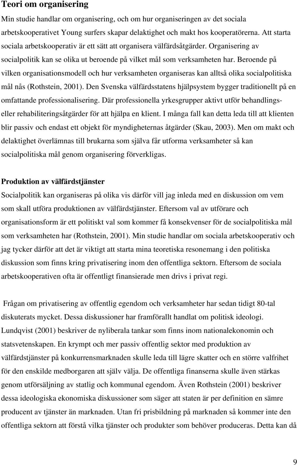 Beroende på vilken organisationsmodell och hur verksamheten organiseras kan alltså olika socialpolitiska mål nås (Rothstein, 2001).