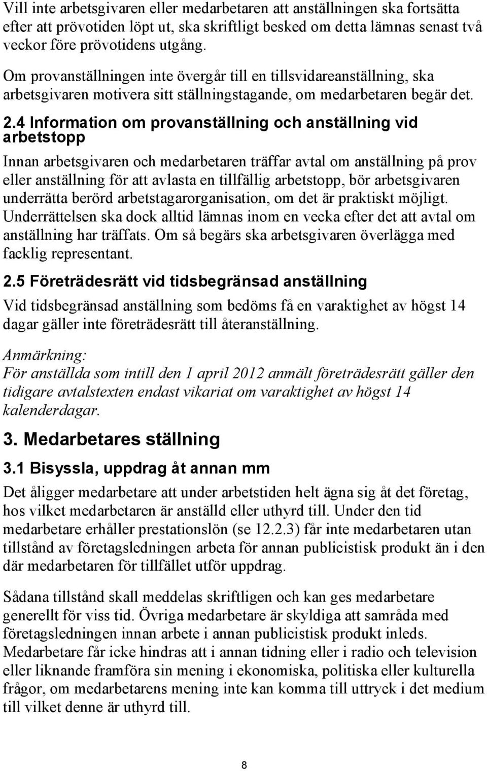 4 Information om provanställning och anställning vid arbetstopp Innan arbetsgivaren och medarbetaren träffar avtal om anställning på prov eller anställning för att avlasta en tillfällig arbetstopp,