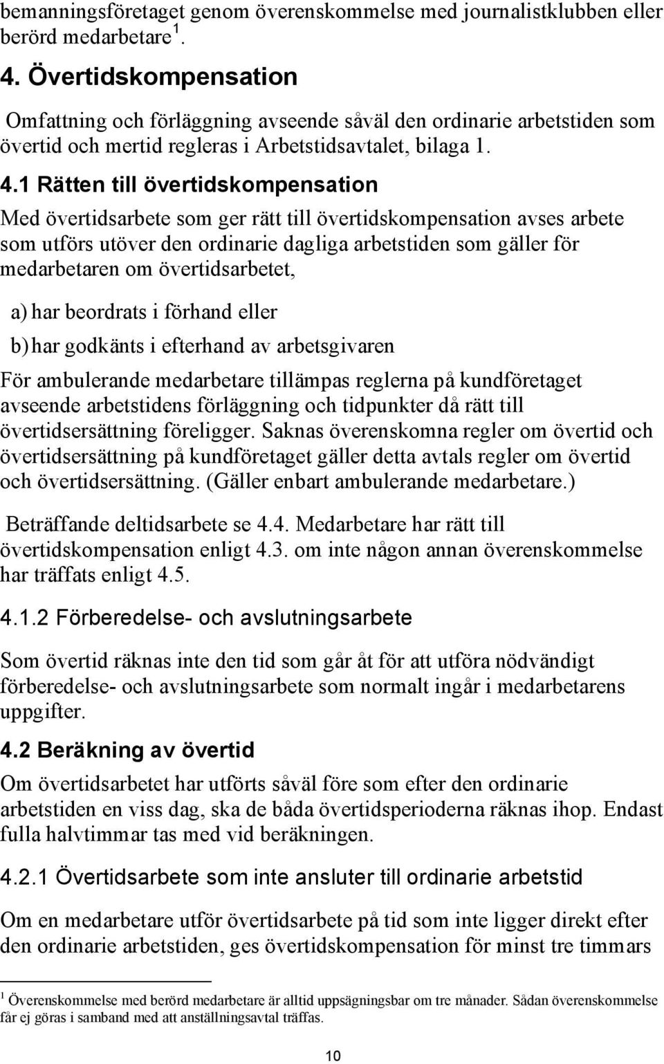 1 Rätten till övertidskompensation Med övertidsarbete som ger rätt till övertidskompensation avses arbete som utförs utöver den ordinarie dagliga arbetstiden som gäller för medarbetaren om