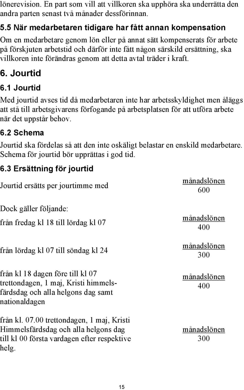 ska villkoren inte förändras genom att detta avtal träder i kraft. 6. Jourtid 6.