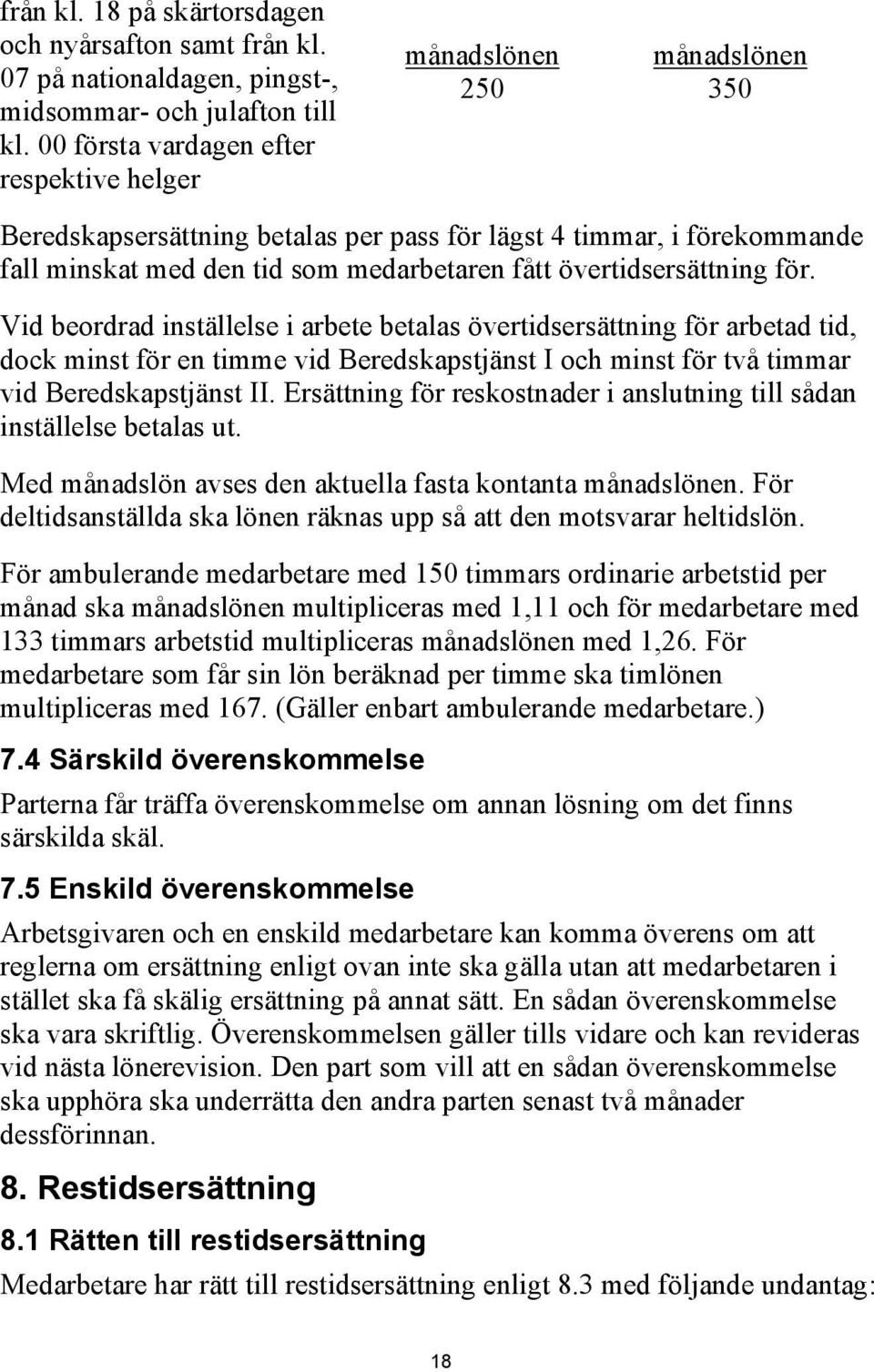 övertidsersättning för. Vid beordrad inställelse i arbete betalas övertidsersättning för arbetad tid, dock minst för en timme vid Beredskapstjänst I och minst för två timmar vid Beredskapstjänst II.