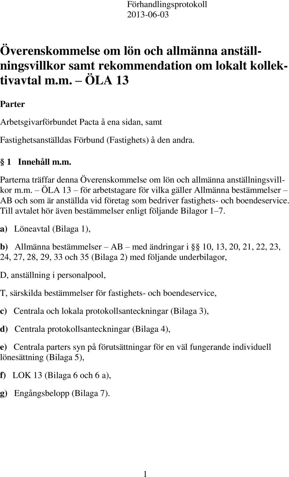 Till avtalet hör även bestämmelser enligt följande Bilagor 1 7.