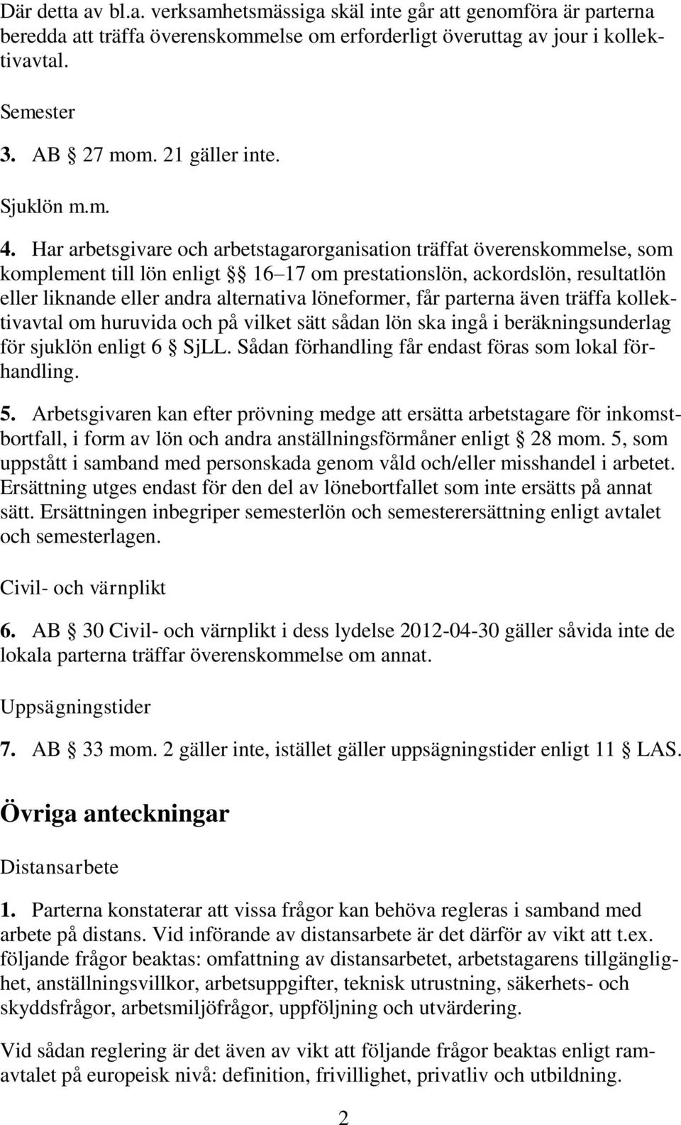 Har arbetsgivare och arbetstagarorganisation träffat överenskommelse, som komplement till lön enligt 16 17 om prestationslön, ackordslön, resultatlön eller liknande eller andra alternativa