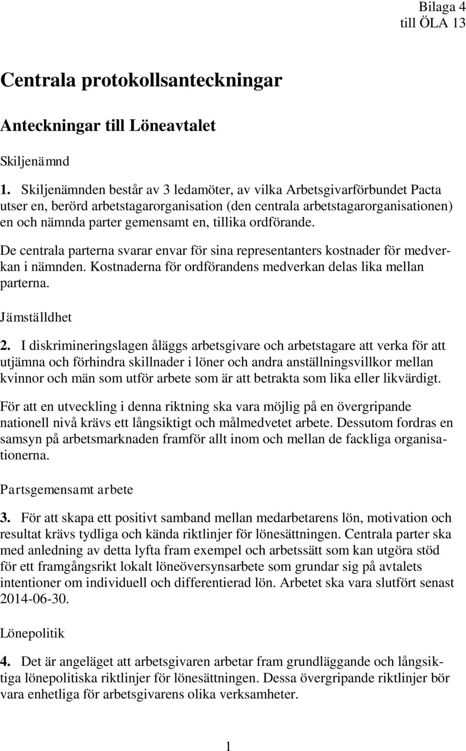 ordförande. De centrala parterna svarar envar för sina representanters kostnader för medverkan i nämnden. Kostnaderna för ordförandens medverkan delas lika mellan parterna. Jämställdhet 2.