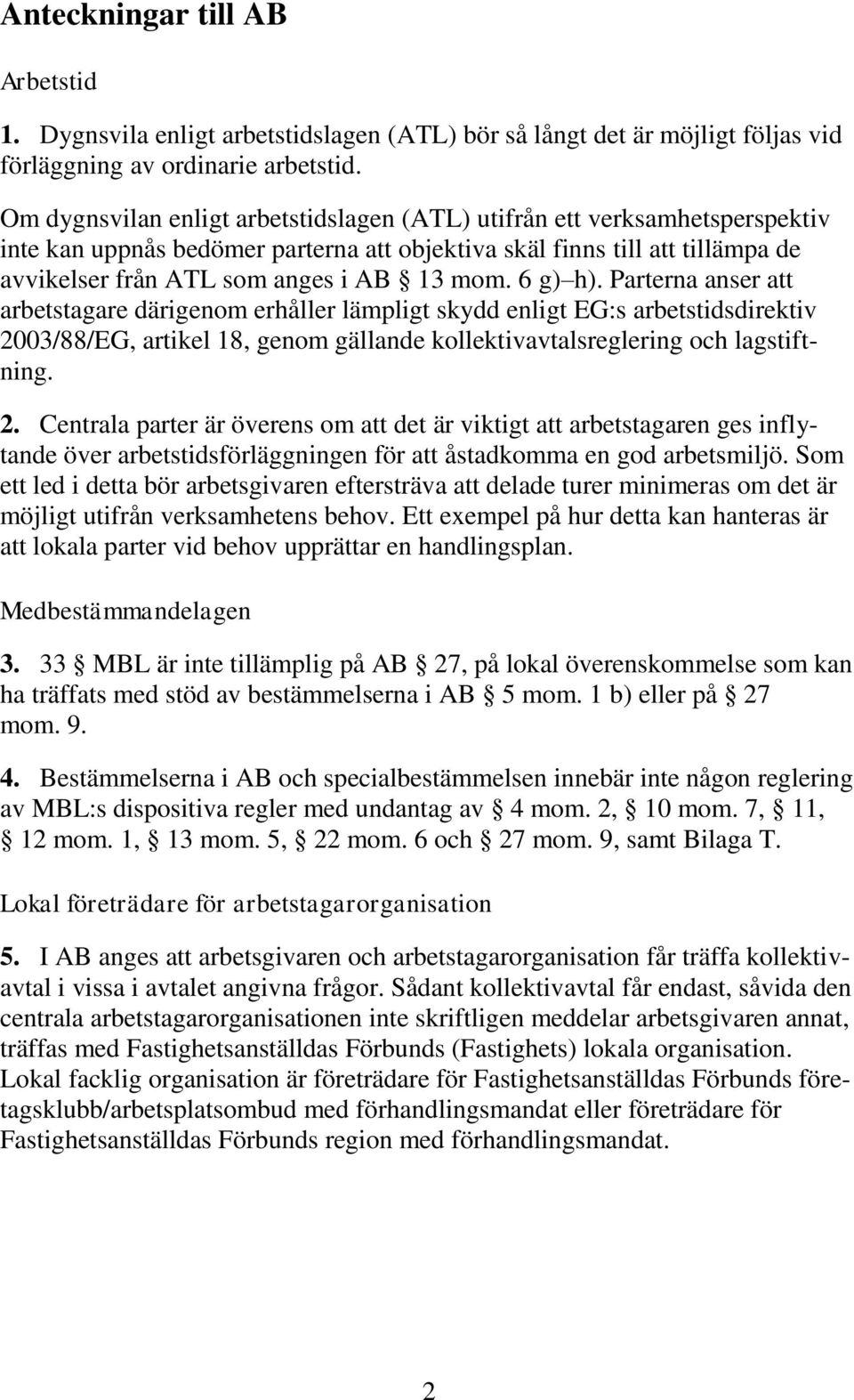 6 g) h). Parterna anser att arbetstagare därigenom erhåller lämpligt skydd enligt EG:s arbetstidsdirektiv 20