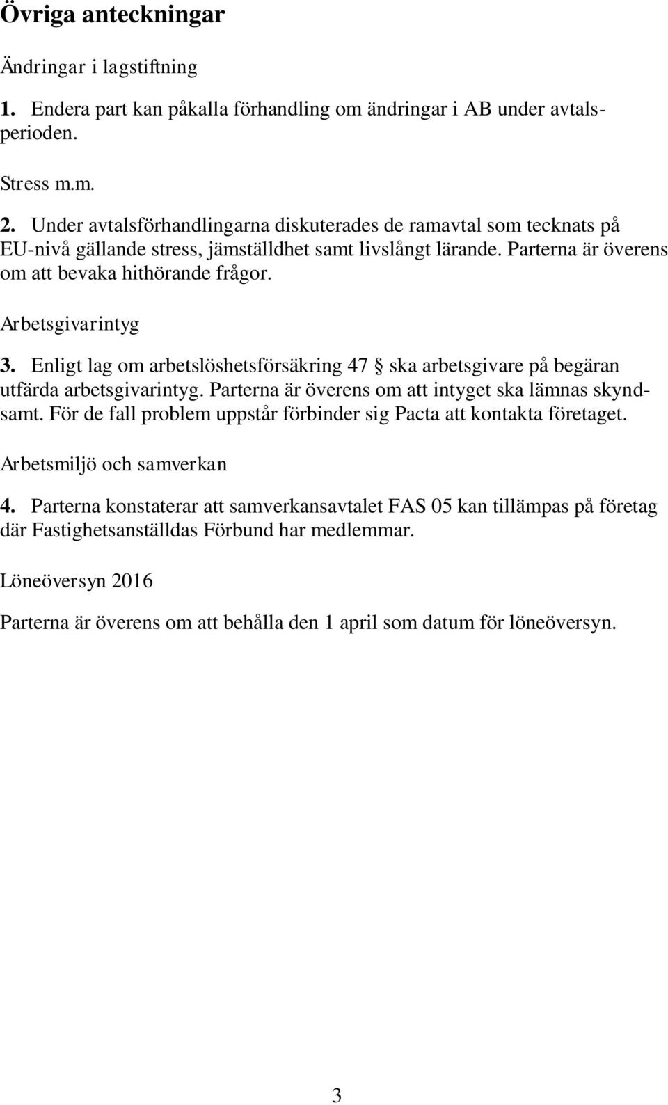 Arbetsgivarintyg 3. Enligt lag om arbetslöshetsförsäkring 47 ska arbetsgivare på begäran utfärda arbetsgivarintyg. Parterna är överens om att intyget ska lämnas skyndsamt.