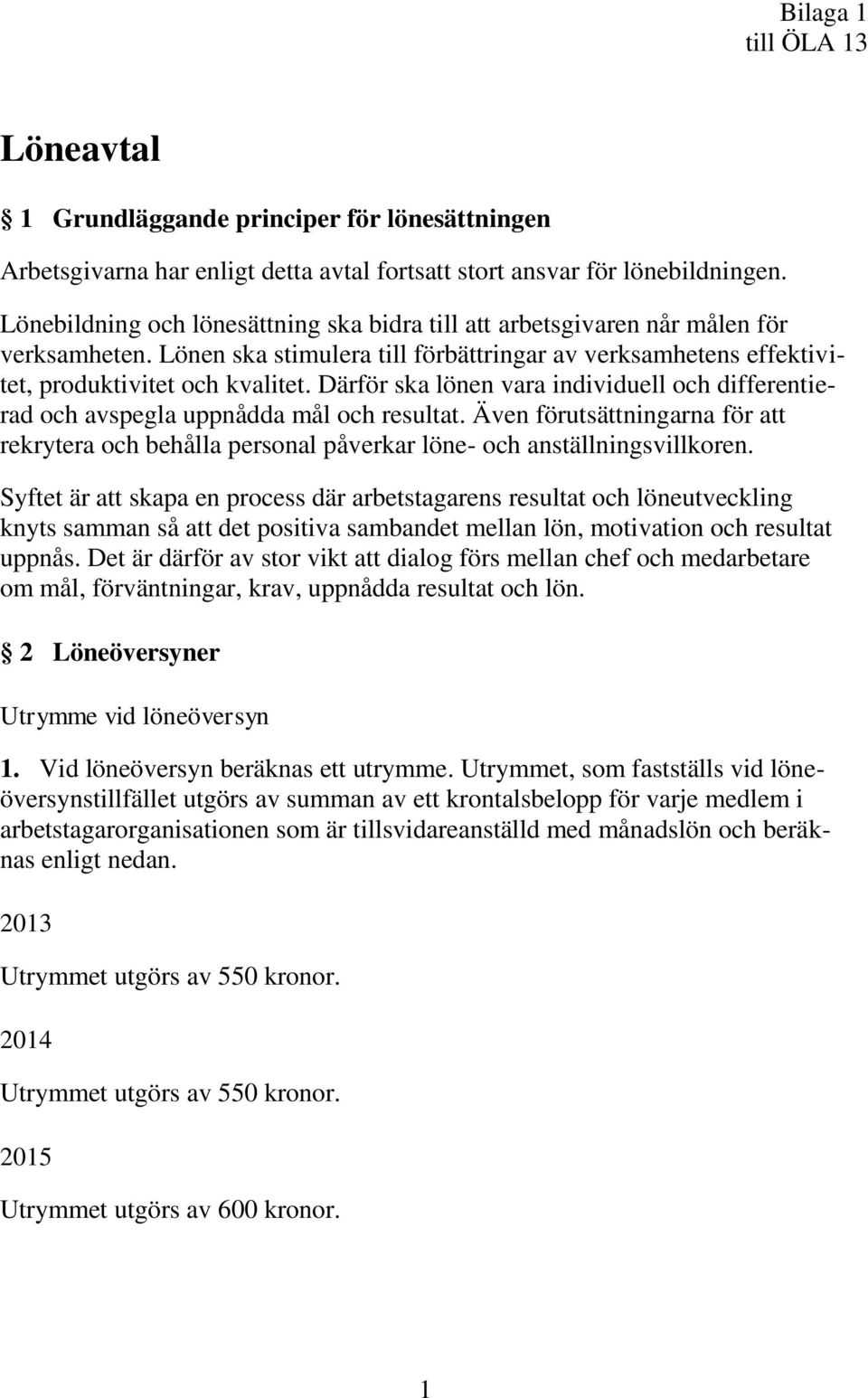 Därför ska lönen vara individuell och differentierad och avspegla uppnådda mål och resultat. Även förutsättningarna för att rekrytera och behålla personal påverkar löne- och anställningsvillkoren.