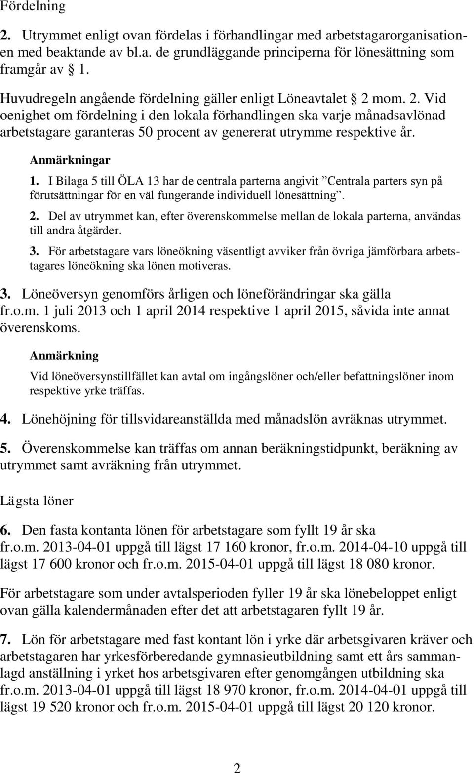 mom. 2. Vid oenighet om fördelning i den lokala förhandlingen ska varje månadsavlönad arbetstagare garanteras 50 procent av genererat utrymme respektive år. Anmärkningar 1.