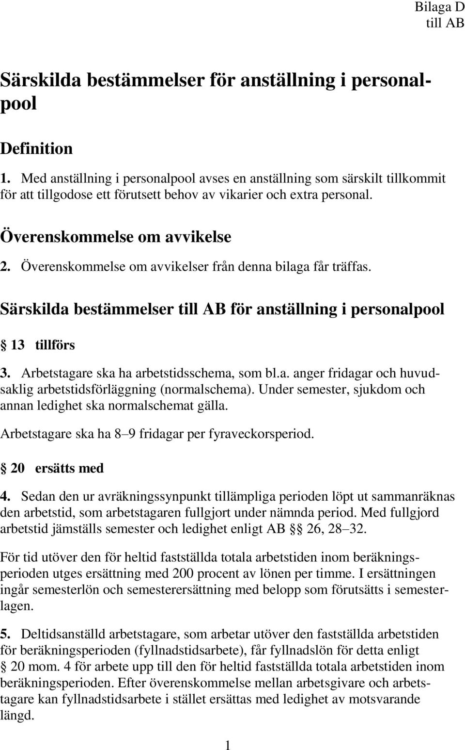 Överenskommelse om avvikelser från denna bilaga får träffas. Särskilda bestämmelser till AB för anställning i personalpool 13 tillförs 3. Arbetstagare ska ha arbetstidsschema, som bl.a. anger fridagar och huvudsaklig arbetstidsförläggning (normalschema).