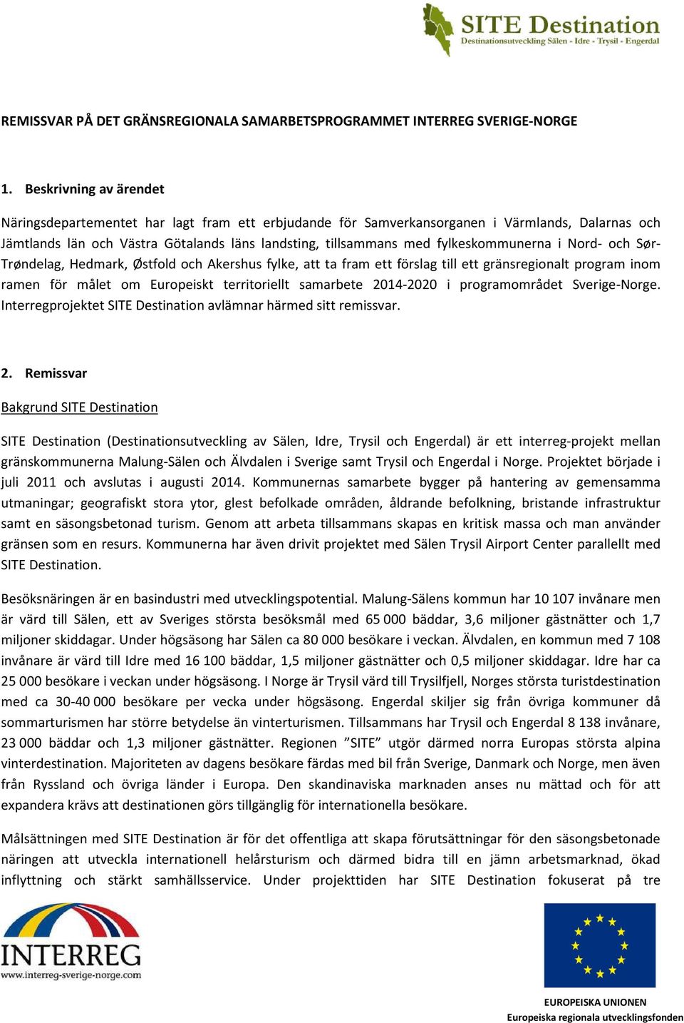 fylkeskommunerna i Nord- och Sør- Trøndelag, Hedmark, Østfold och Akershus fylke, att ta fram ett förslag till ett gränsregionalt program inom ramen för målet om Europeiskt territoriellt samarbete