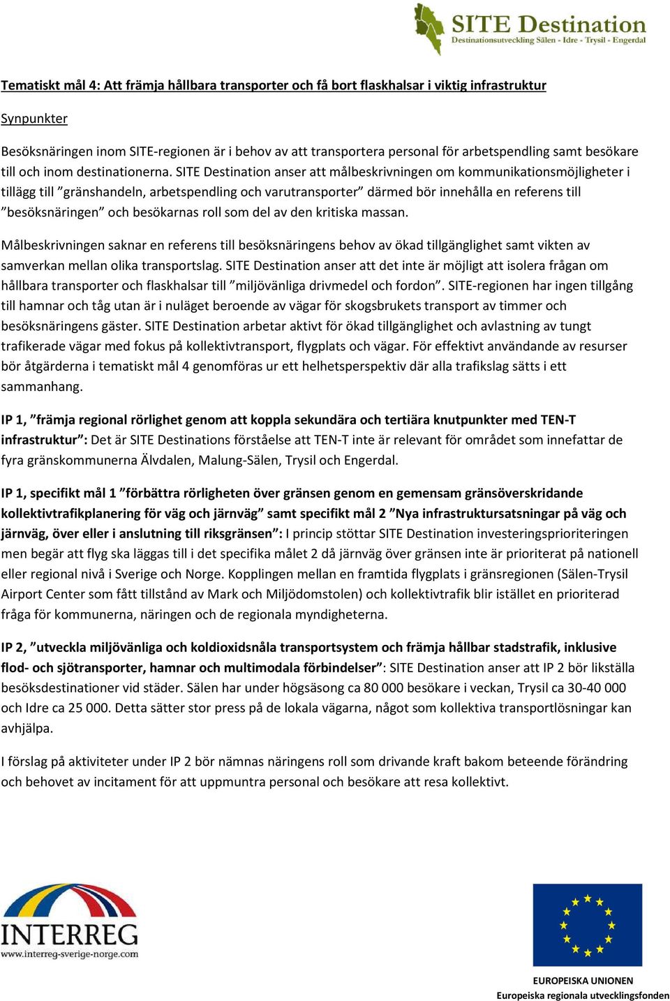 SITE Destination anser att målbeskrivningen om kommunikationsmöjligheter i tillägg till gränshandeln, arbetspendling och varutransporter därmed bör innehålla en referens till besöksnäringen och