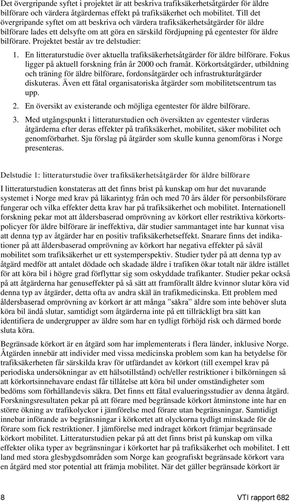 Projektet består av tre delstudier: 1. En litteraturstudie över aktuella trafiksäkerhetsåtgärder för äldre bilförare. Fokus ligger på aktuell forskning från år 2000 och framåt.