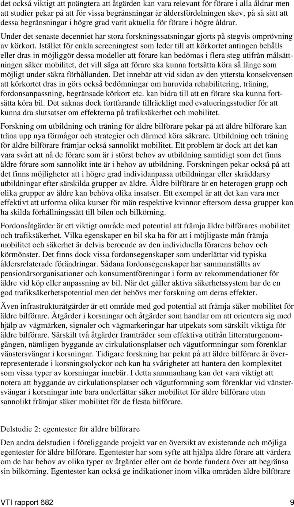 Istället för enkla screeningtest som leder till att körkortet antingen behålls eller dras in möjliggör dessa modeller att förare kan bedömas i flera steg utifrån målsättningen säker mobilitet, det