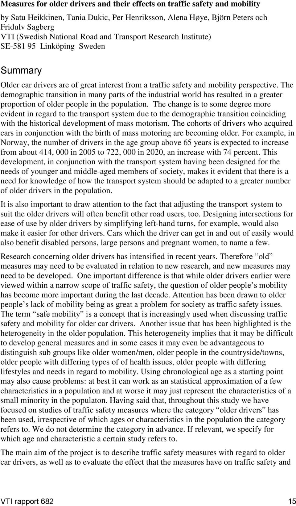 The demographic transition in many parts of the industrial world has resulted in a greater proportion of older people in the population.