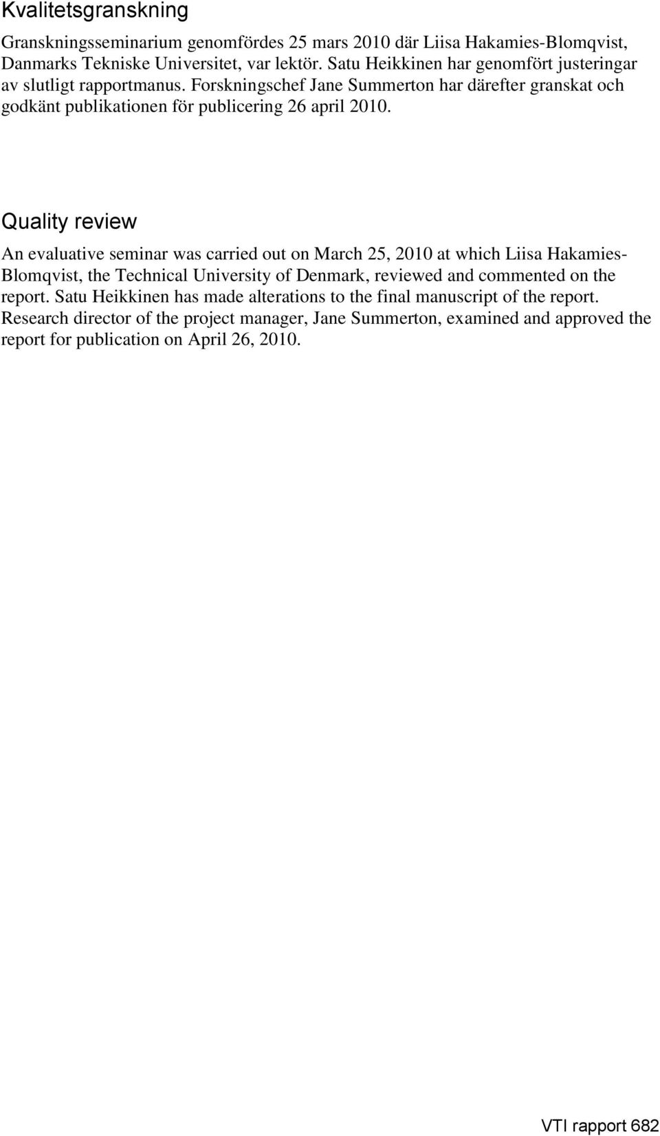 Quality review An evaluative seminar was carried out on March 25, 2010 at which Liisa Hakamies- Blomqvist, the Technical University of Denmark, reviewed and commented on the