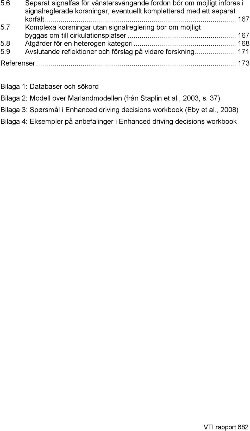 9 Avslutande reflektioner och förslag på vidare forskning... 171 Referenser.