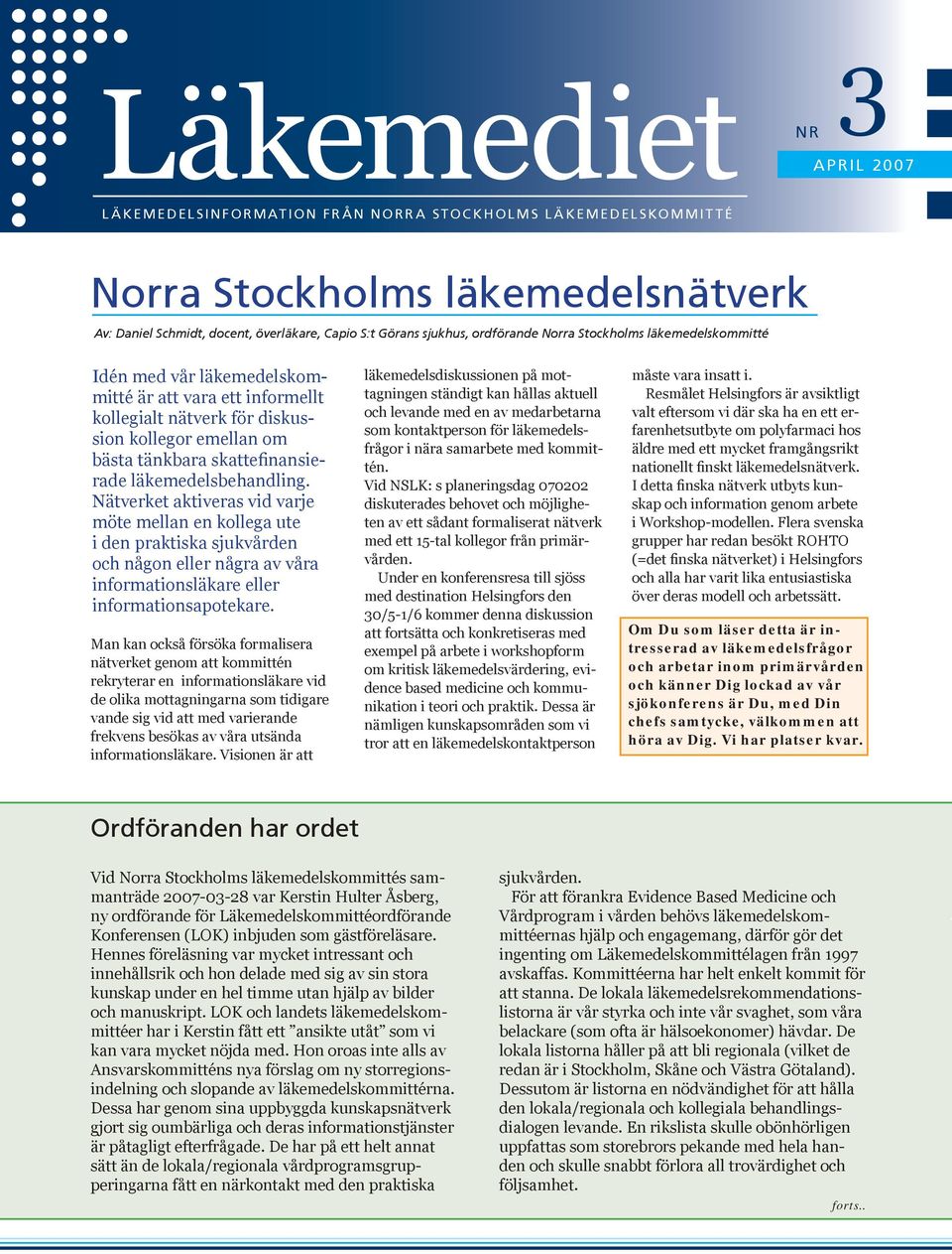 Nätverket aktiveras vid varje möte mellan en kollega ute i den praktiska sjukvården och någon eller några av våra informationsläkare eller informationsapotekare.