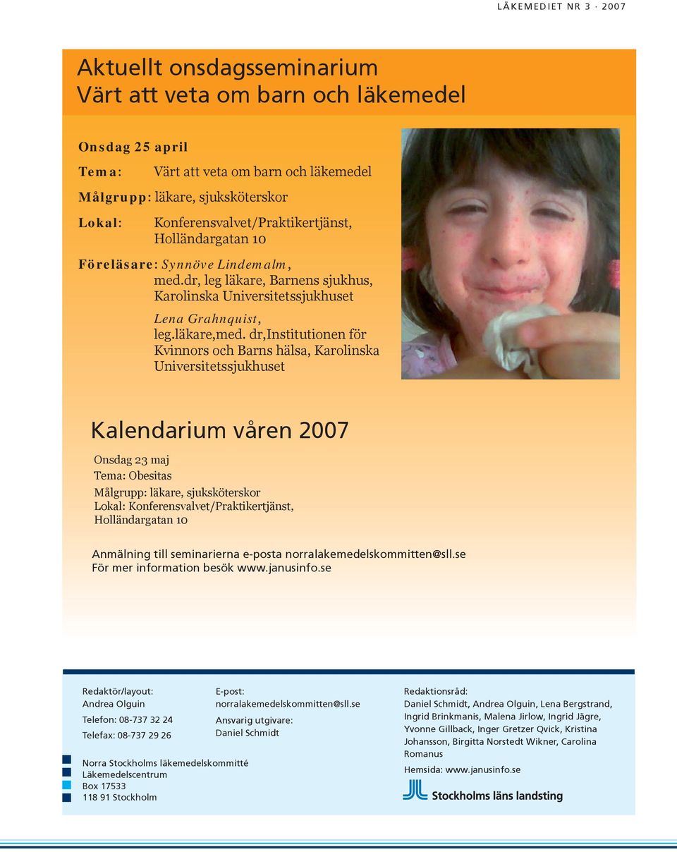 dr,institutionen för Kvinnors och Barns hälsa, Karolinska Universitetssjukhuset Kalendarium våren 2007 Onsdag 23 maj Tema: Obesitas Målgrupp: läkare, sjuksköterskor Lokal: