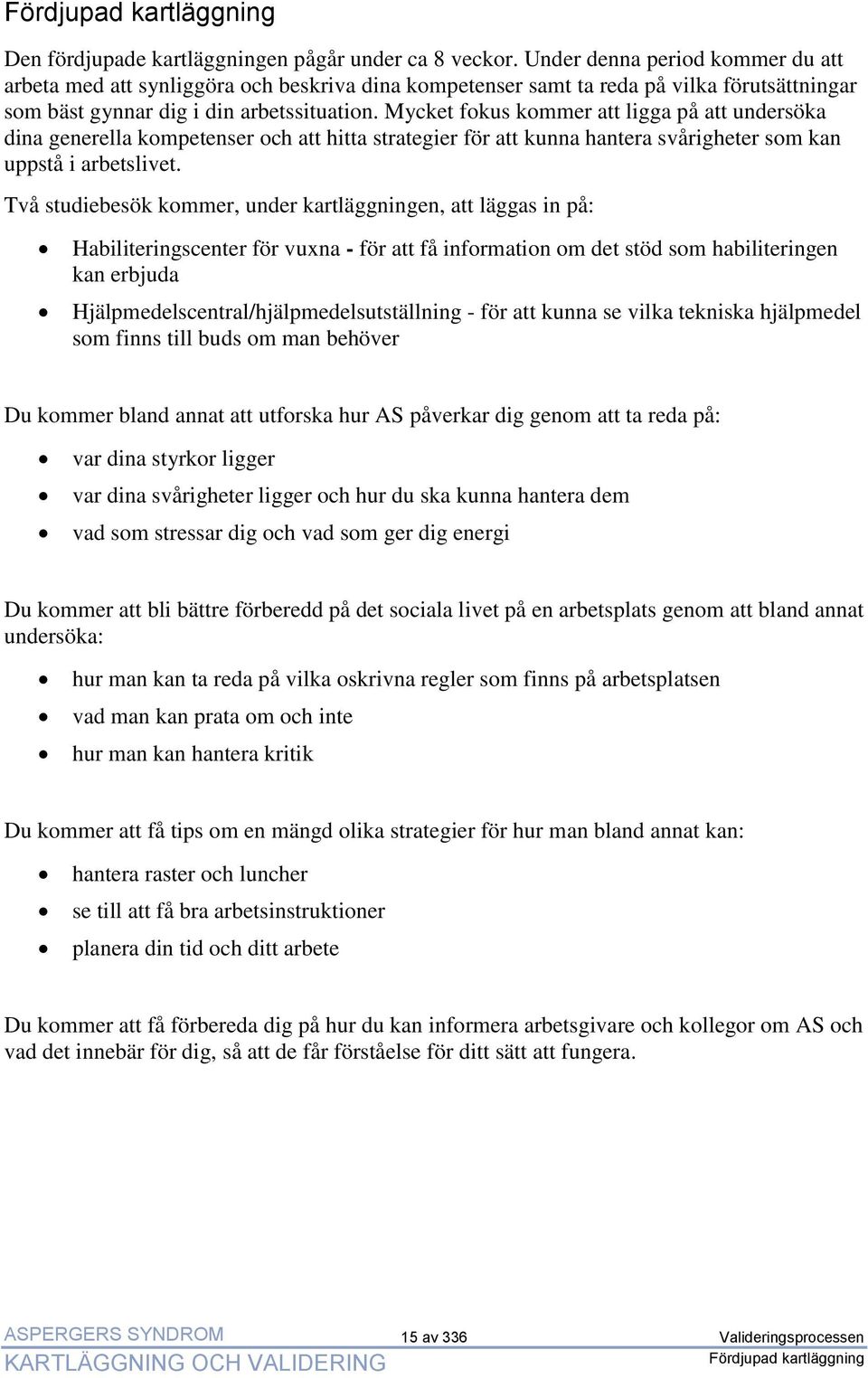 Mycket fokus kommer att ligga på att undersöka dina generella kompetenser och att hitta strategier för att kunna hantera svårigheter som kan uppstå i arbetslivet.