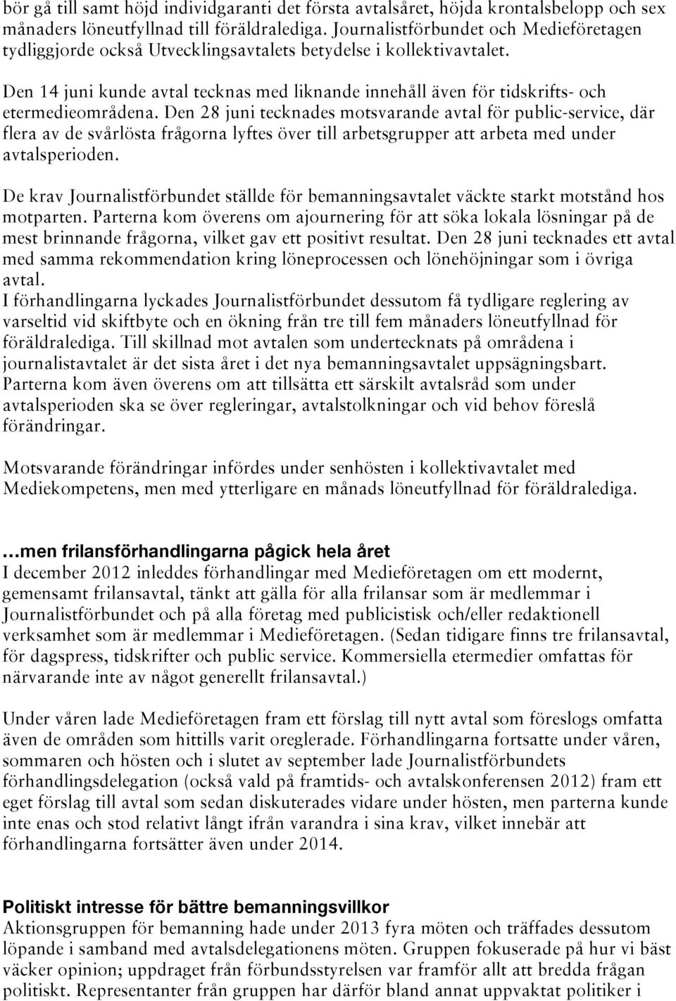 Den 14 juni kunde avtal tecknas med liknande innehåll även för tidskrifts- och etermedieområdena.