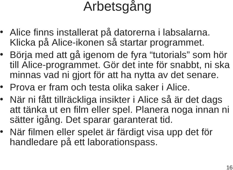 Gör det inte för snabbt, ni ska minnas vad ni gjort för att ha nytta av det senare. Prova er fram och testa olika saker i Alice.