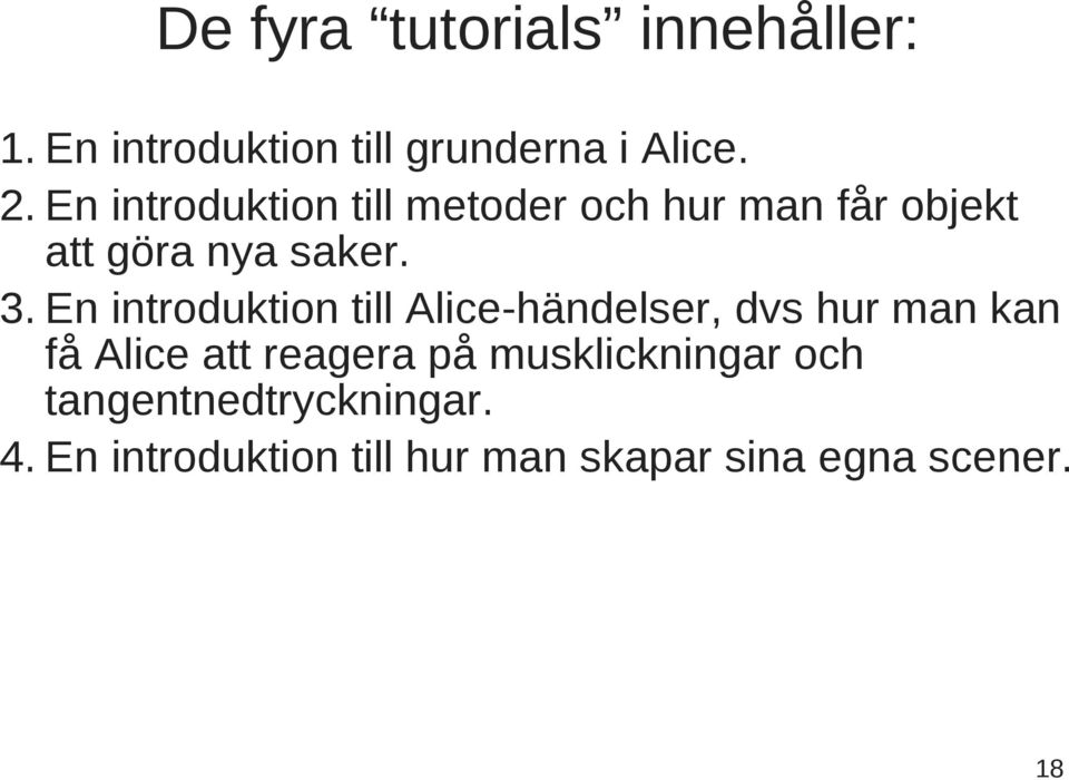 En introduktion till Alice-händelser, dvs hur man kan få Alice att reagera på